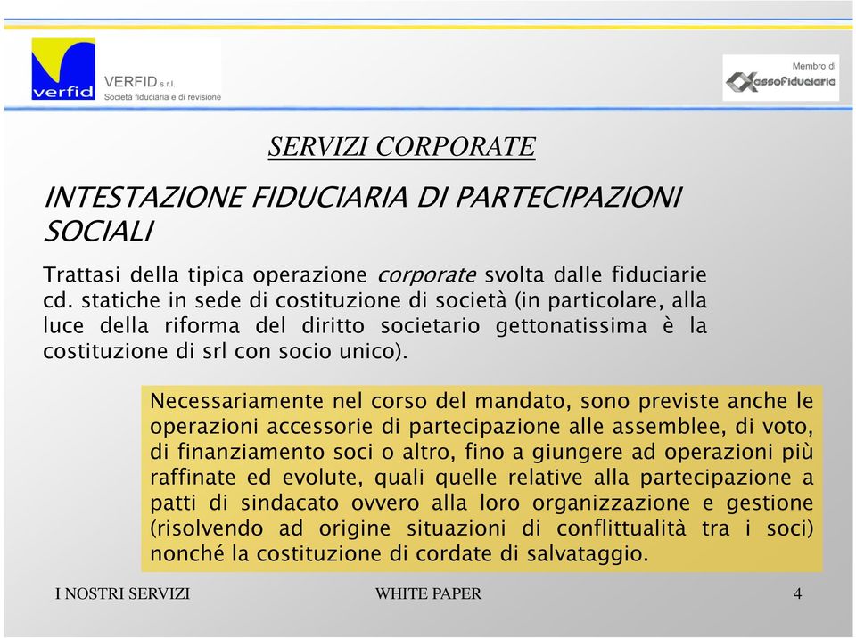 Necessariamente nel corso del mandato, sono previste anche le operazioni accessorie di partecipazione alle assemblee, di voto, di finanziamento soci o altro, fino a giungere ad operazioni più