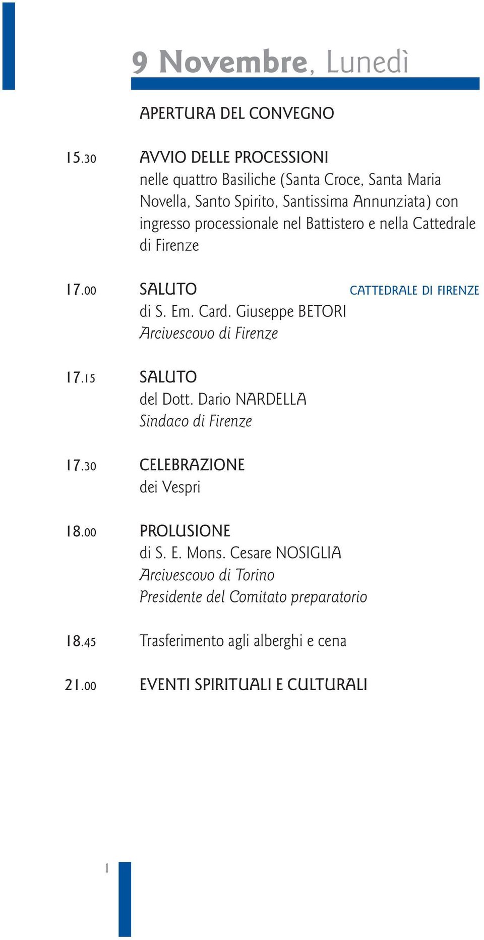 nel Battistero e nella Cattedrale di Firenze 17.00 SALUTO CATTEDRALE DI FIRENZE di S. Em. Card. Giuseppe BETORI Arcivescovo di Firenze 17.