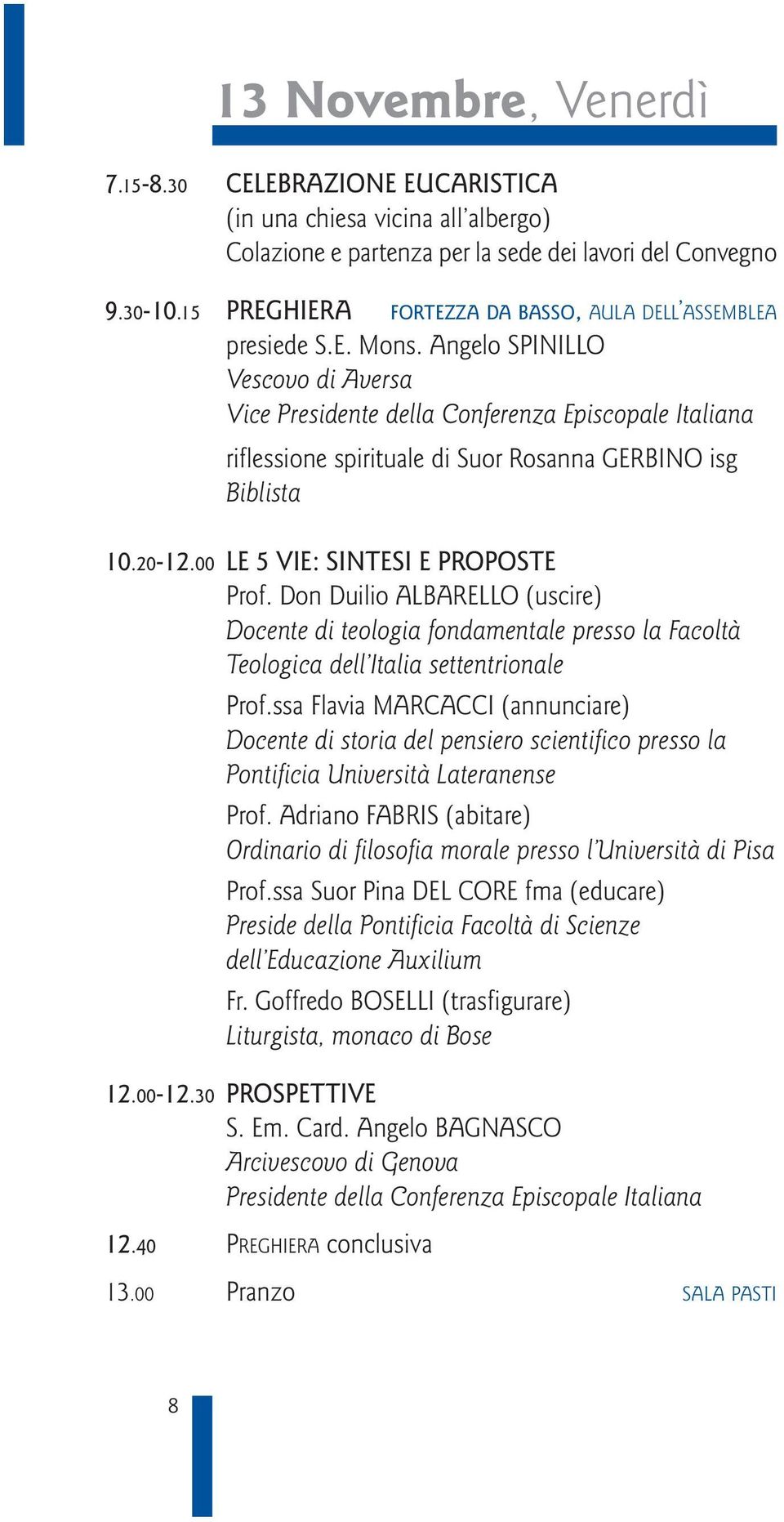 Angelo SPINILLO Vescovo di Aversa Vice Presidente della Conferenza Episcopale Italiana riflessione spirituale di Suor Rosanna GERBINO isg Biblista 10.20-12.00 LE 5 VIE: SINTESI E PROPOSTE Prof.