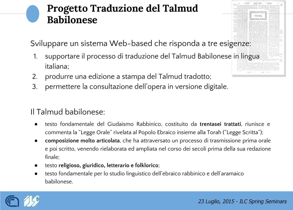 Il Talmud babilonese: testo fondamentale del Giudaismo Rabbinico, costituito da trentasei trattati, riunisce e commenta la Legge Orale rivelata al Popolo Ebraico insieme alla Torah ( Legge Scritta );