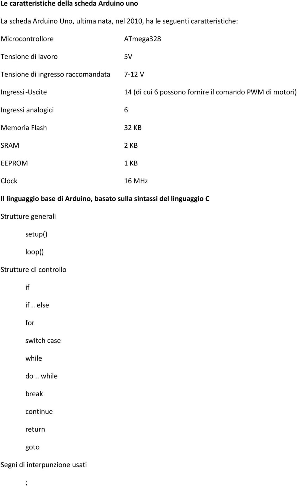 analogici 6 Memoria Flash SRAM EEPROM Clock 32 KB 2 KB 1 KB 16 MHz Il linguaggio base di Arduino, basato sulla sintassi del linguaggio C Strutture