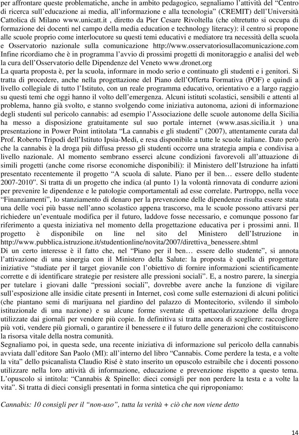 it, diretto da Pier Cesare Rivoltella (che oltretutto si occupa di formazione dei docenti nel campo della media education e technology literacy): il centro si propone alle scuole proprio come