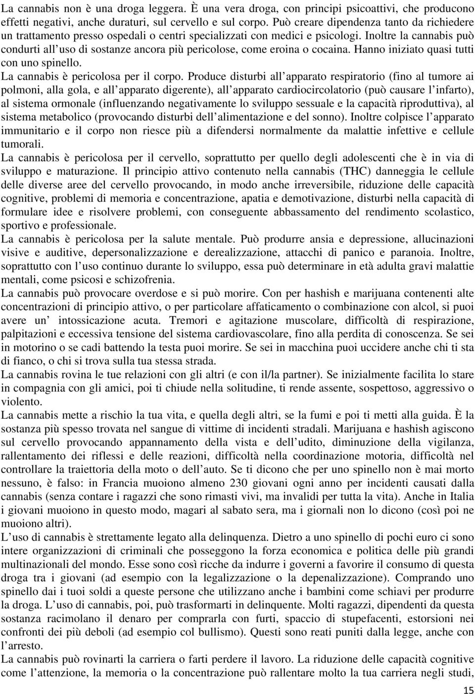 Inoltre la cannabis può condurti all uso di sostanze ancora più pericolose, come eroina o cocaina. Hanno iniziato quasi tutti con uno spinello. La cannabis è pericolosa per il corpo.