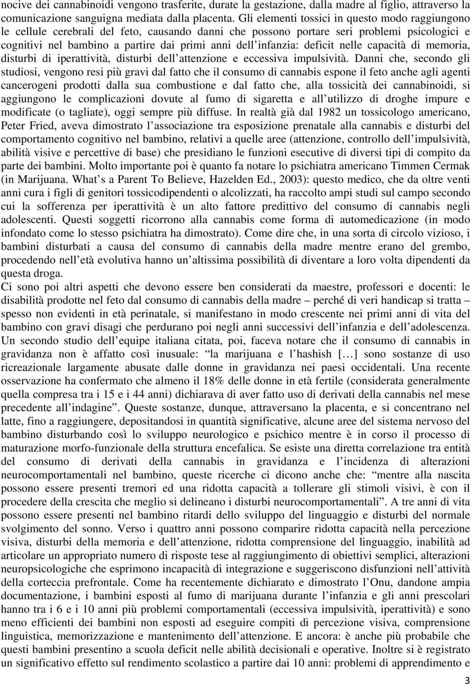 infanzia: deficit nelle capacità di memoria, disturbi di iperattività, disturbi dell attenzione e eccessiva impulsività.