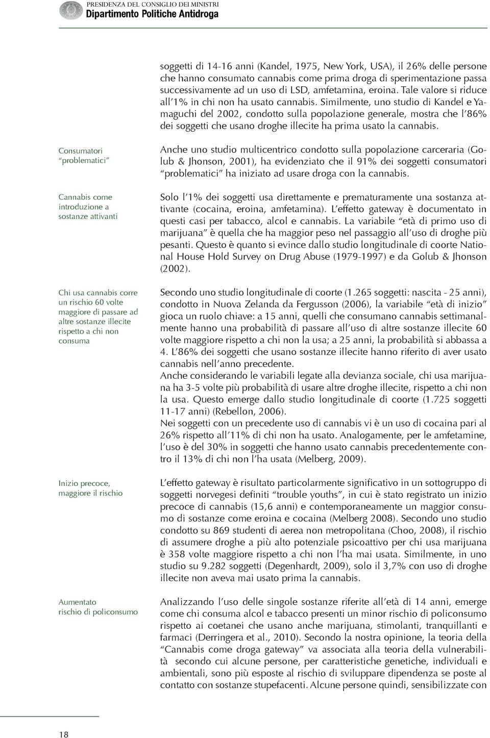 Similmente, uno studio di Kandel e Yamaguchi del 2002, condotto sulla popolazione generale, mostra che l 86% dei soggetti che usano droghe illecite ha prima usato la cannabis.