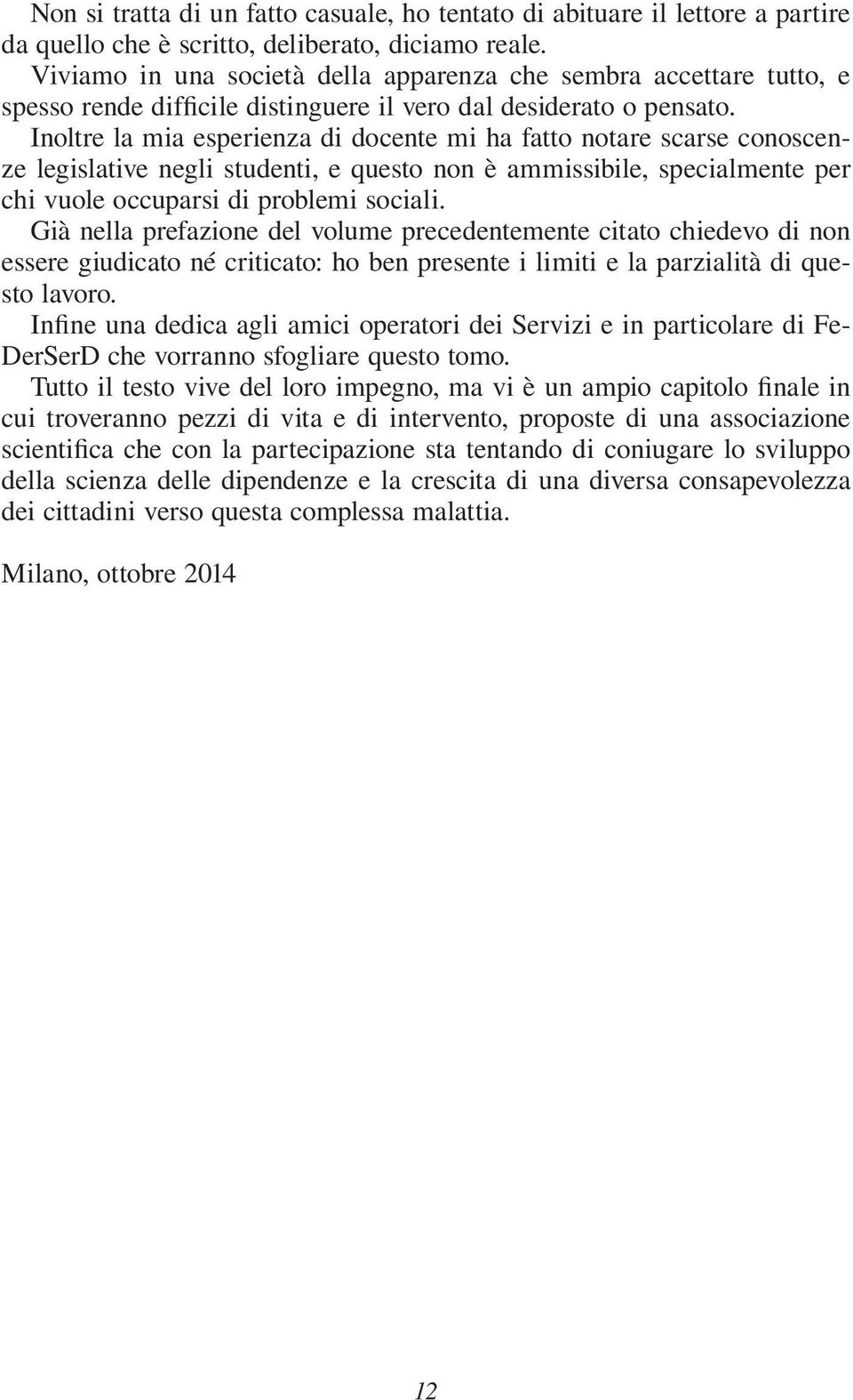 Inoltre la mia esperienza di docente mi ha fatto notare scarse conoscenze legislative negli studenti, e questo non è ammissibile, specialmente per chi vuole occuparsi di problemi sociali.