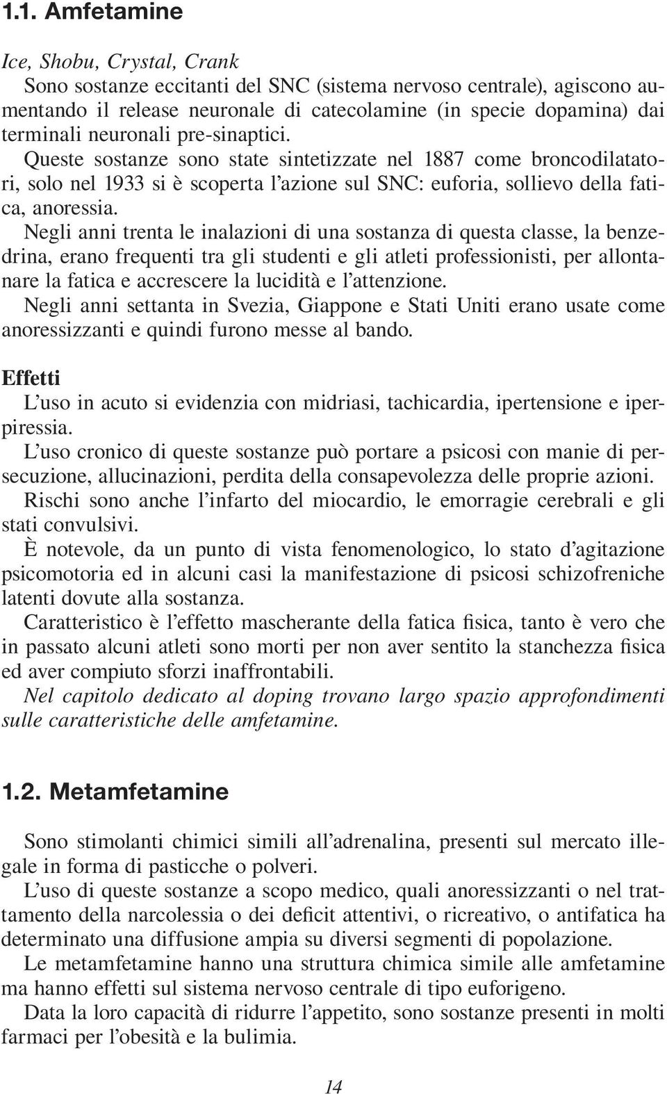 Negli anni trenta le inalazioni di una sostanza di questa classe, la benzedrina, erano frequenti tra gli studenti e gli atleti professionisti, per allontanare la fatica e accrescere la lucidità e l