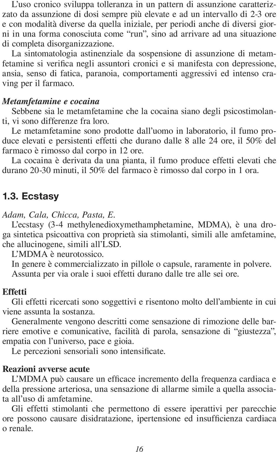 La sintomatologia astinenziale da sospensione di assunzione di metamfetamine si verifica negli assuntori cronici e si manifesta con depressione, ansia, senso di fatica, paranoia, comportamenti