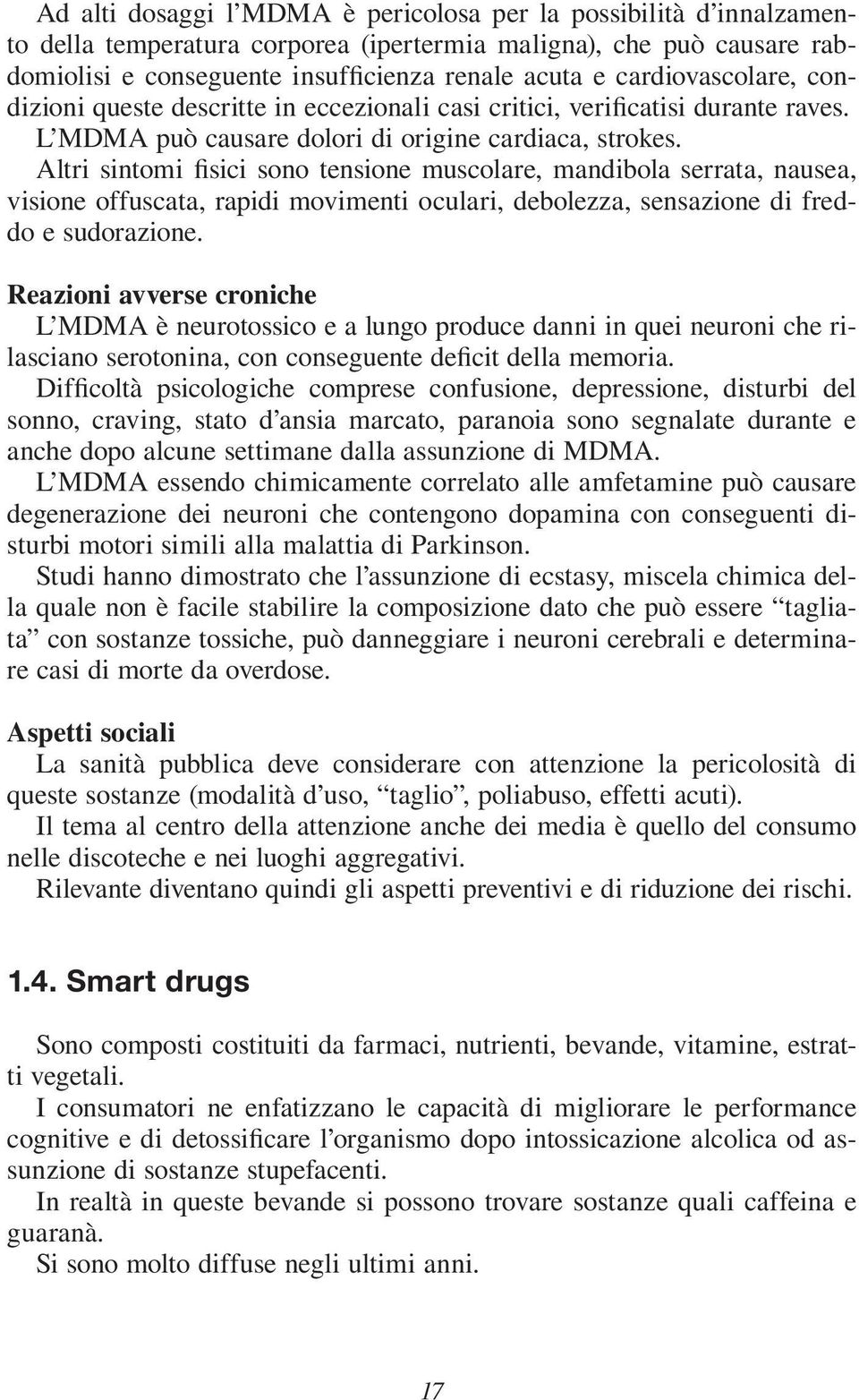 Altri sintomi fisici sono tensione muscolare, mandibola serrata, nausea, visione offuscata, rapidi movimenti oculari, debolezza, sensazione di freddo e sudorazione.