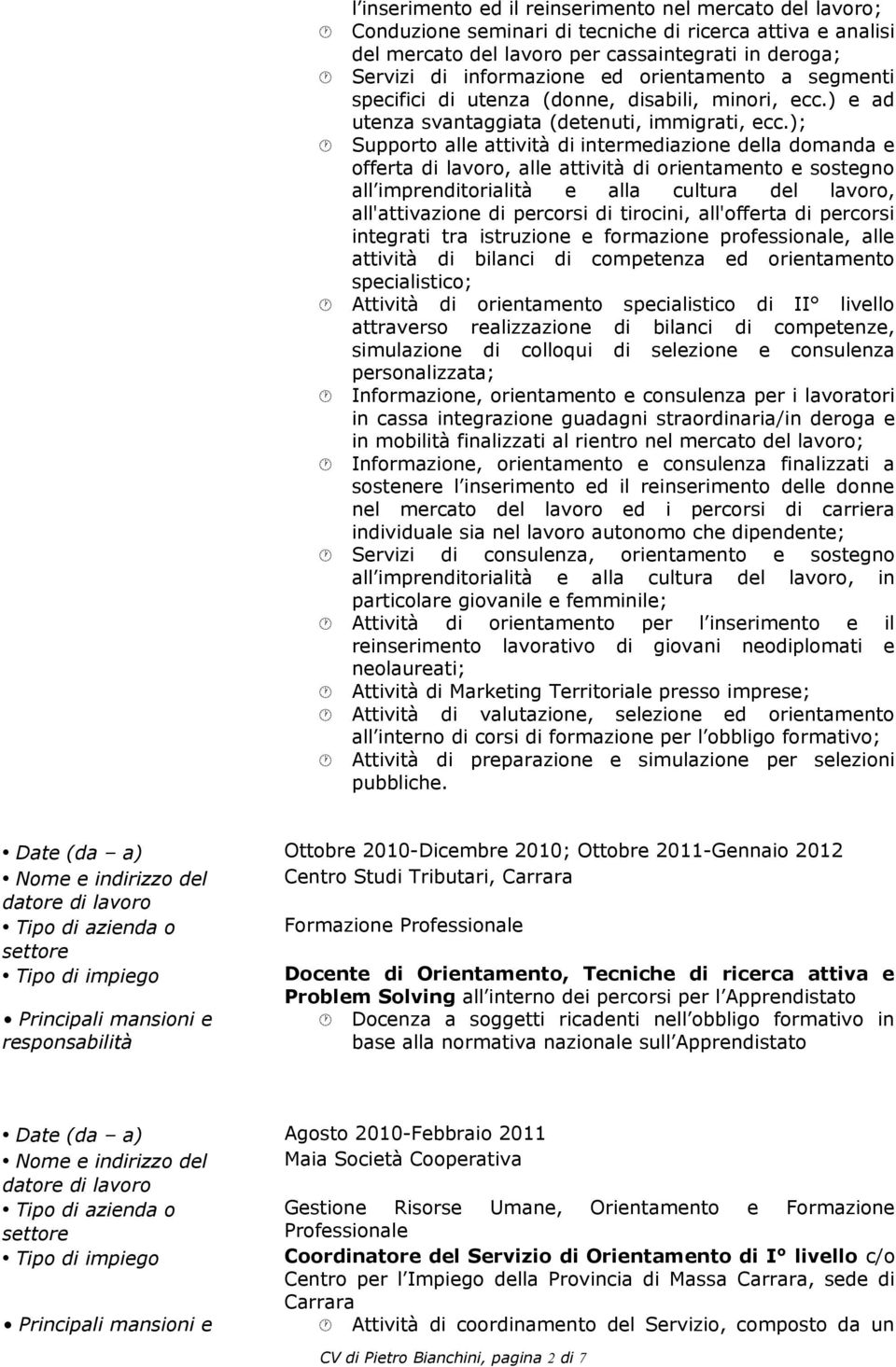 ); Supporto alle attività di intermediazione della domanda e offerta di lavoro, alle attività di orientamento e sostegno all imprenditorialità e alla cultura del lavoro, all'attivazione di percorsi