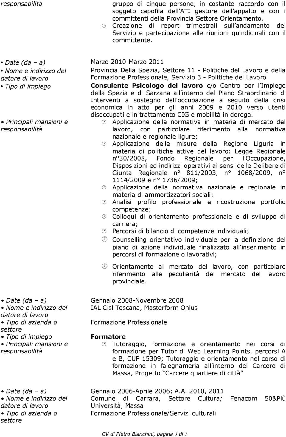 Date (da a) Marzo 2010-Marzo 2011 Provincia Della Spezia, Settore 11 - Politiche del Lavoro e della Formazione Professionale, Servizio 3 - Politiche del Lavoro Consulente Psicologo del lavoro c/o