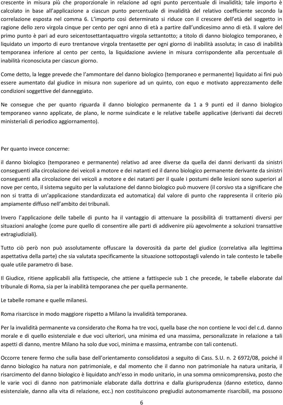 L importo così determinato si riduce con il crescere dell età del soggetto in ragione dello zero virgola cinque per cento per ogni anno di età a partire dall undicesimo anno di età.