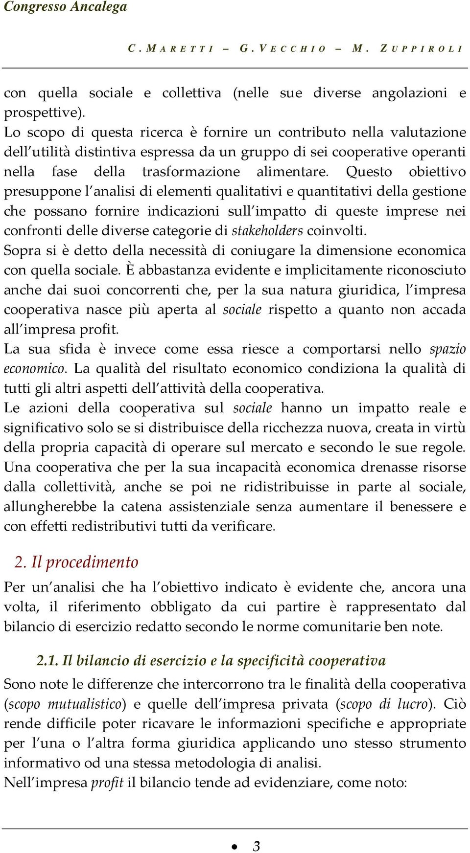 Questo obiettivo presuppone l analisi di elementi qualitativi e quantitativi della gestione che possano fornire indicazioni sull impatto di queste imprese nei confronti delle diverse categorie di