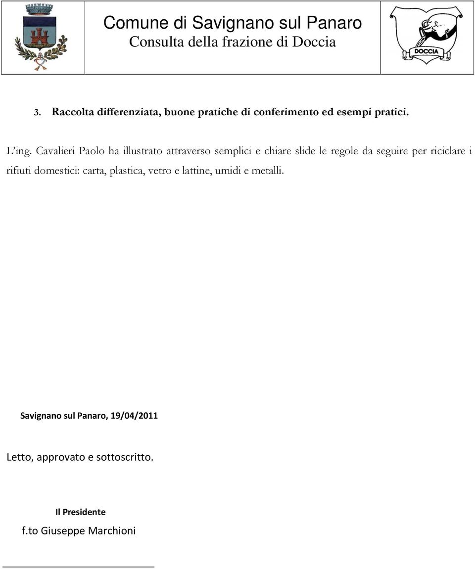 riciclare i rifiuti domestici: carta, plastica, vetro e lattine, umidi e metalli.