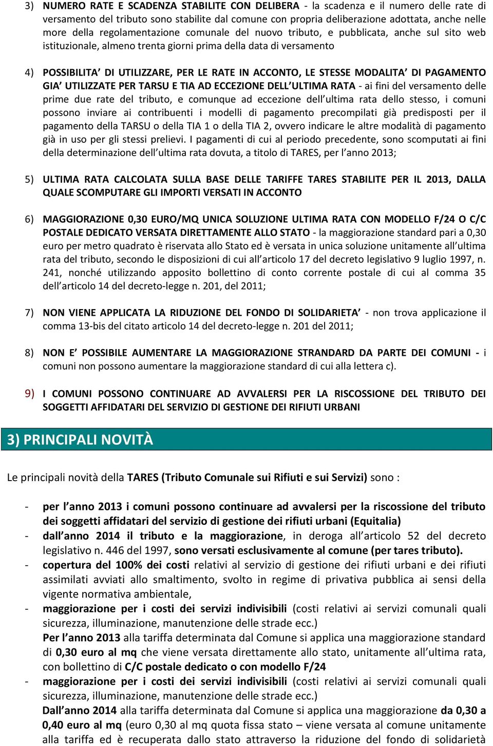 LE STESSE MODALITA DI PAGAMENTO GIA UTILIZZATE PER TARSU E TIA AD ECCEZIONE DELL ULTIMA RATA - ai fini del versamento delle prime due rate del tributo, e comunque ad eccezione dell ultima rata dello