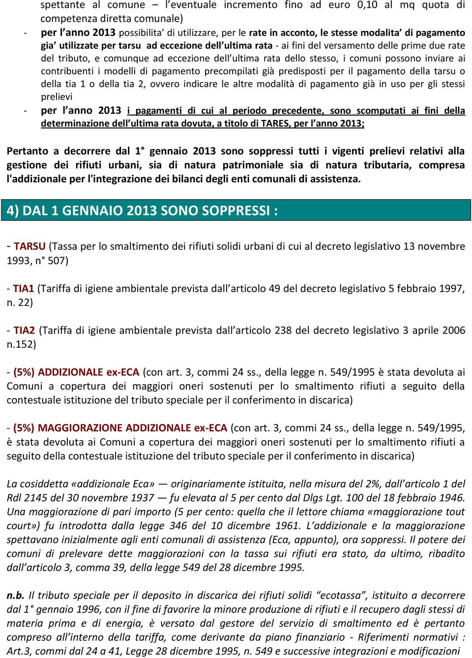 inviare ai contribuenti i modelli di pagamento precompilati già predisposti per il pagamento della tarsu o della tia 1 o della tia 2, ovvero indicare le altre modalità di pagamento già in uso per gli