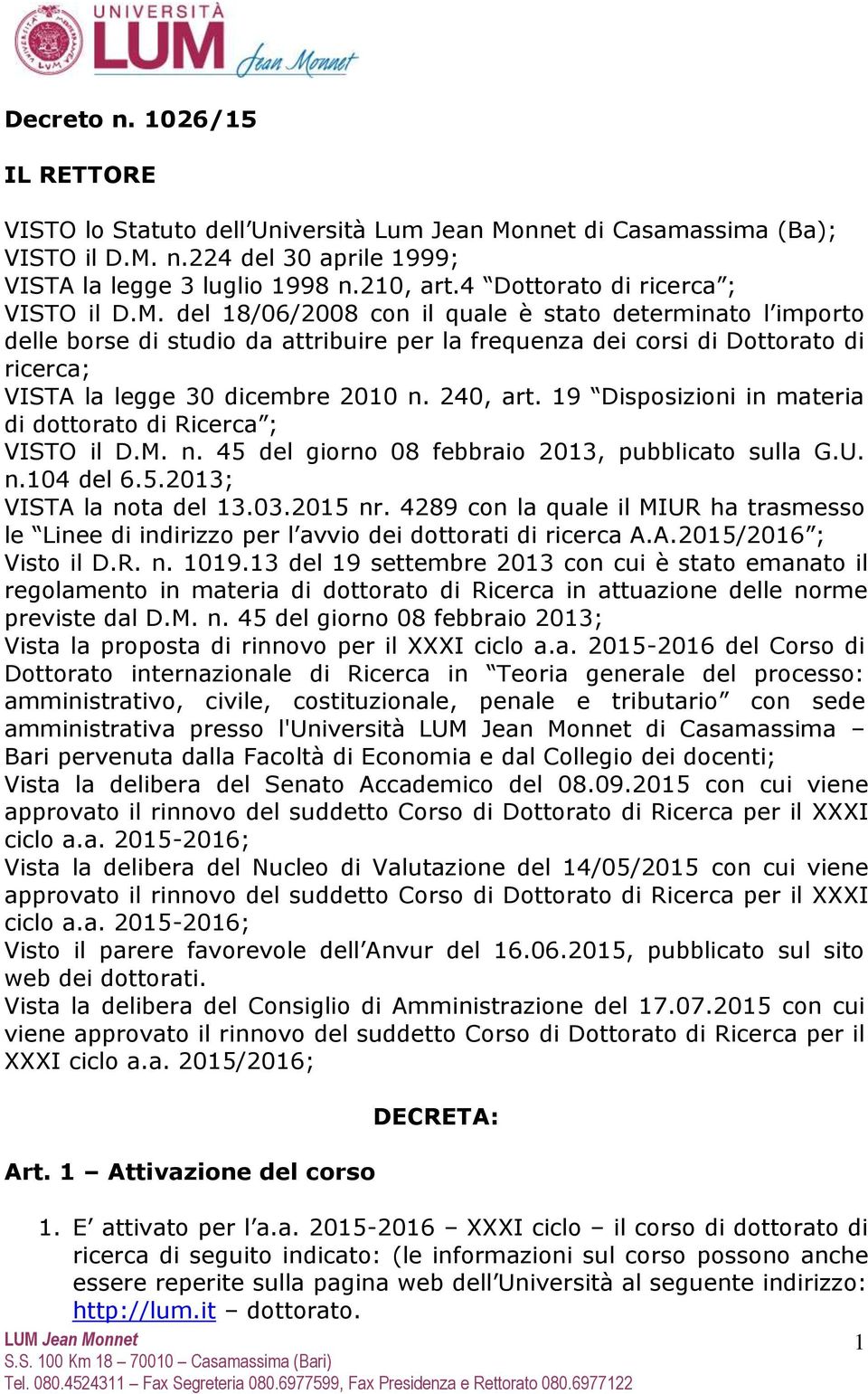 del 18/06/2008 con il quale è stato determinato l importo delle borse di studio da attribuire per la frequenza dei corsi di Dottorato di ricerca; VISTA la legge 30 dicembre 2010 n. 240, art.