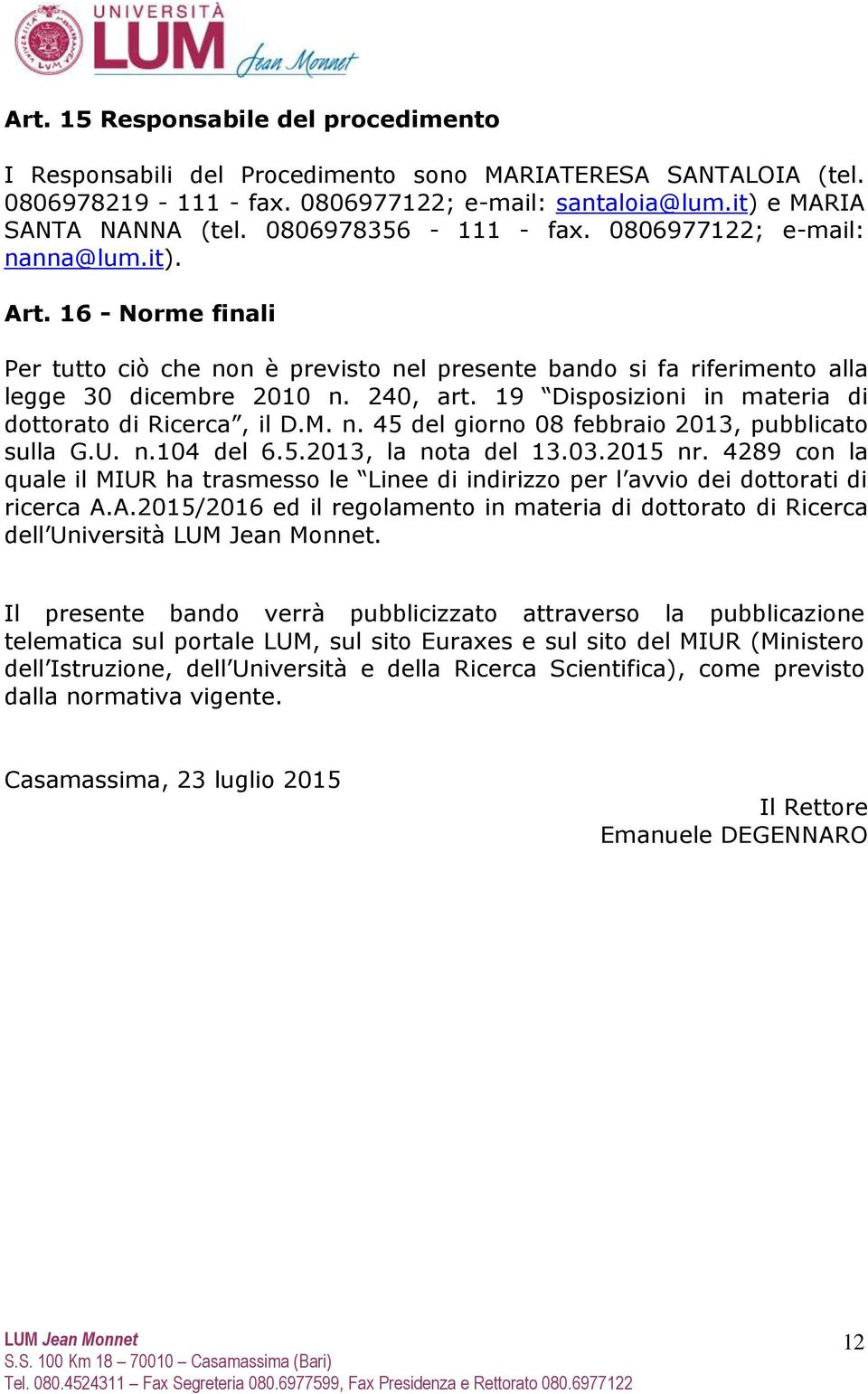 19 Disposizioni in materia di dottorato di Ricerca, il D.M. n. 45 del giorno 08 febbraio 2013, pubblicato sulla G.U. n.104 del 6.5.2013, la nota del 13.03.2015 nr.