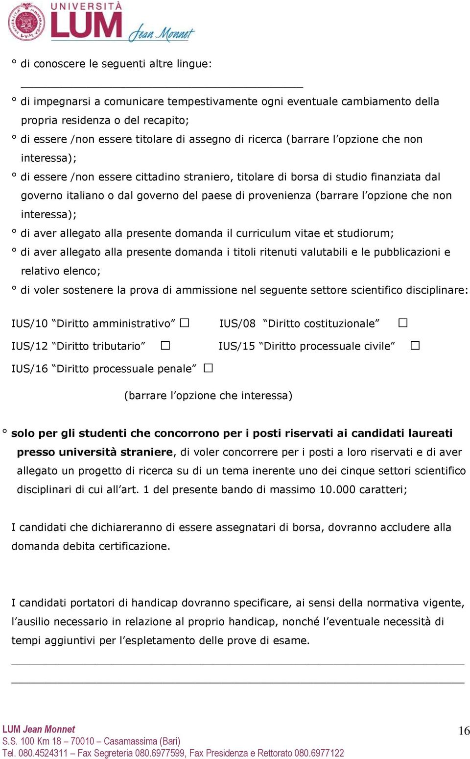 opzione che non interessa); di aver allegato alla presente domanda il curriculum vitae et studiorum; di aver allegato alla presente domanda i titoli ritenuti valutabili e le pubblicazioni e relativo