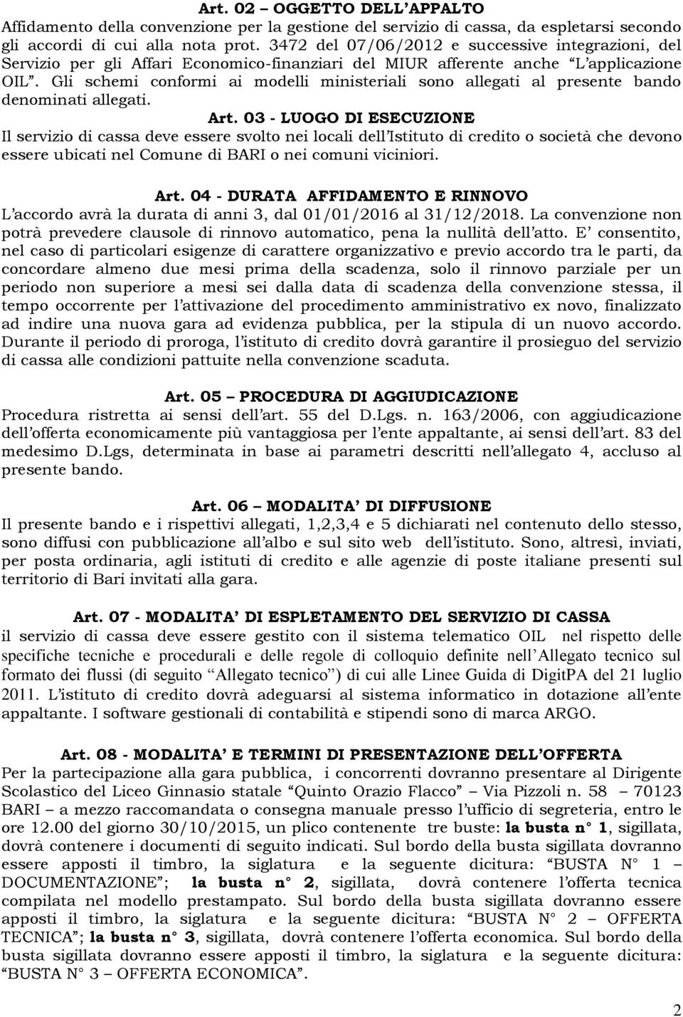 Gli schemi conformi ai modelli ministeriali sono allegati al presente bando denominati allegati. Art.