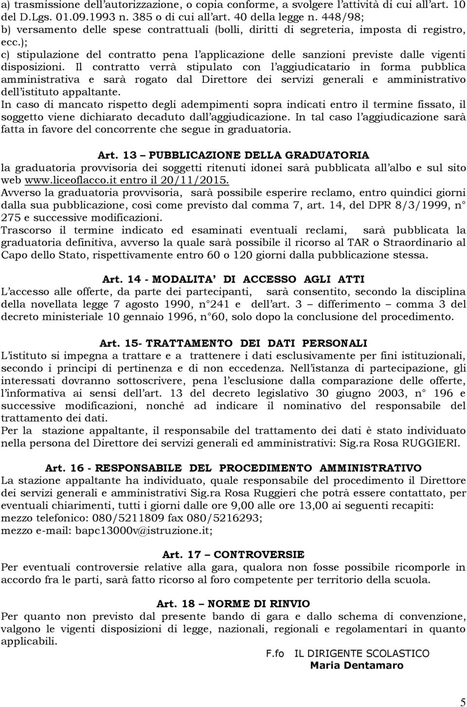 ); c) stipulazione del contratto pena l applicazione delle sanzioni previste dalle vigenti disposizioni.