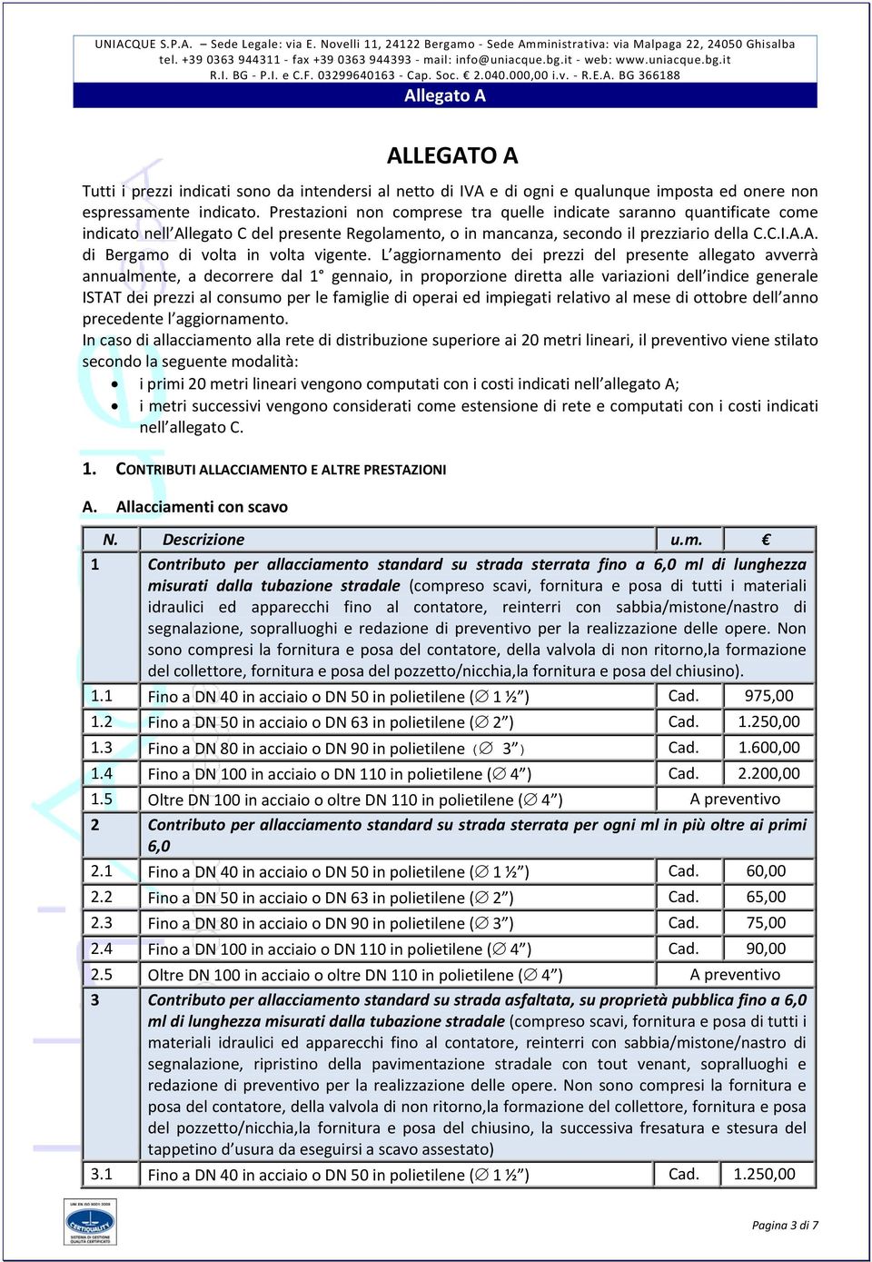 L aggiornamento dei prezzi del presente allegato avverrà annualmente, a decorrere dal 1 gennaio, in proporzione diretta alle variazioni dell indice generale ISTAT dei prezzi al consumo per le