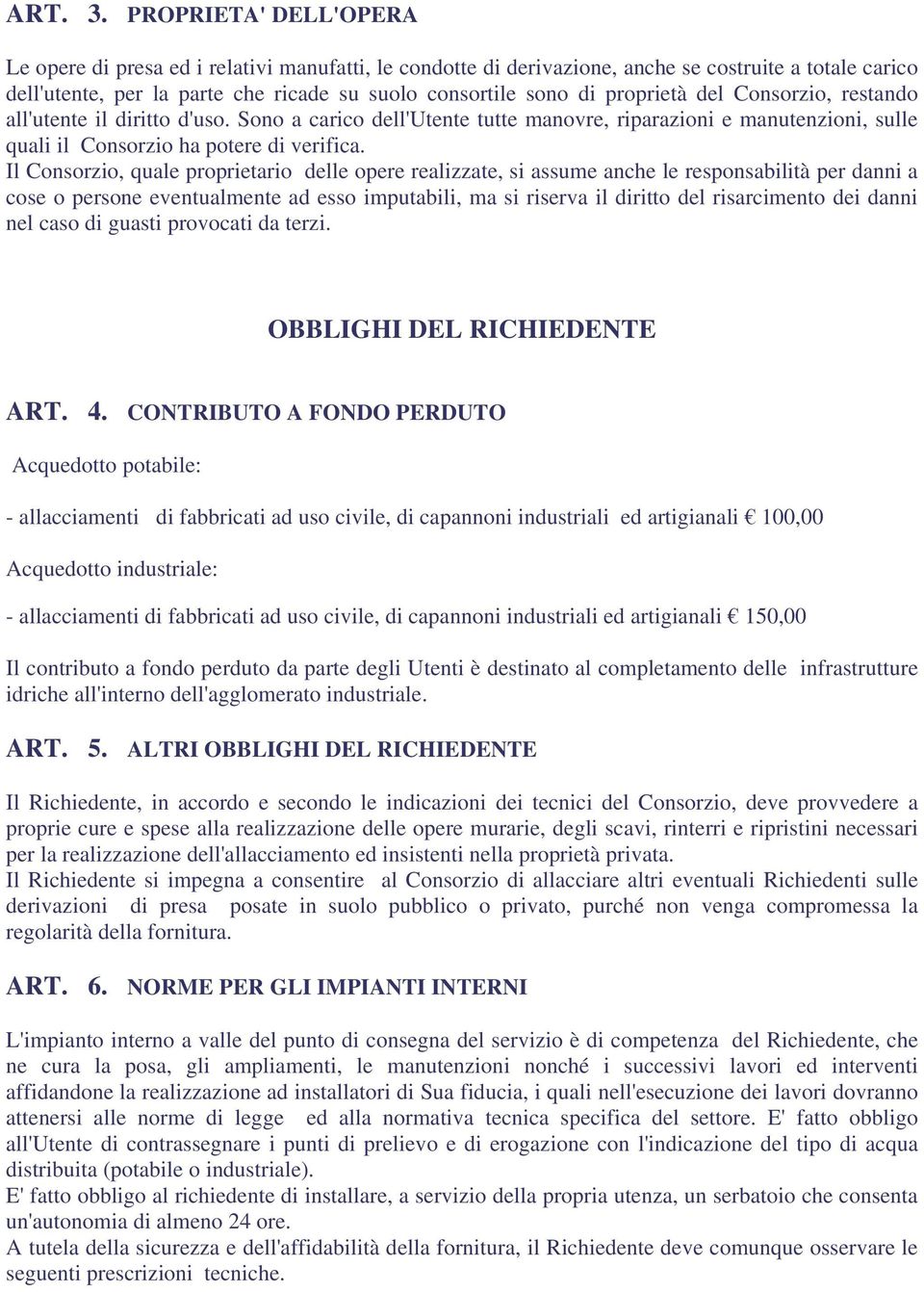 proprietà del Consorzio, restando all'utente il diritto d'uso. Sono a carico dell'utente tutte manovre, riparazioni e manutenzioni, sulle quali il Consorzio ha potere di verifica.