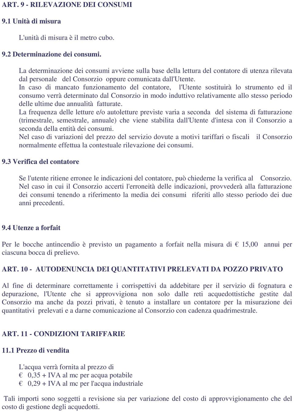 In caso di mancato funzionamento del contatore, l'utente sostituirà lo strumento ed il consumo verrà determinato dal Consorzio in modo induttivo relativamente allo stesso periodo delle ultime due