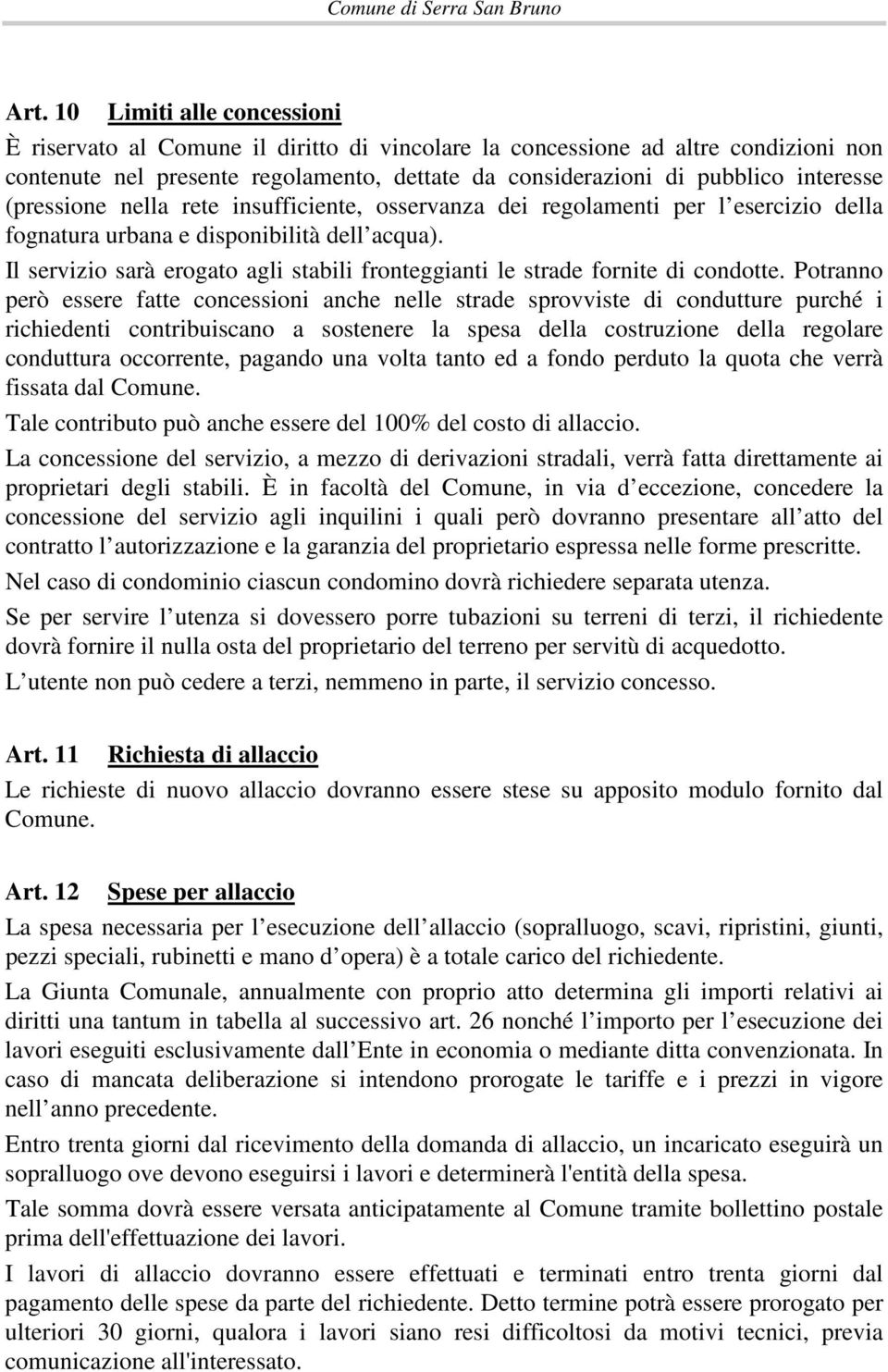 Il servizio sarà erogato agli stabili fronteggianti le strade fornite di condotte.