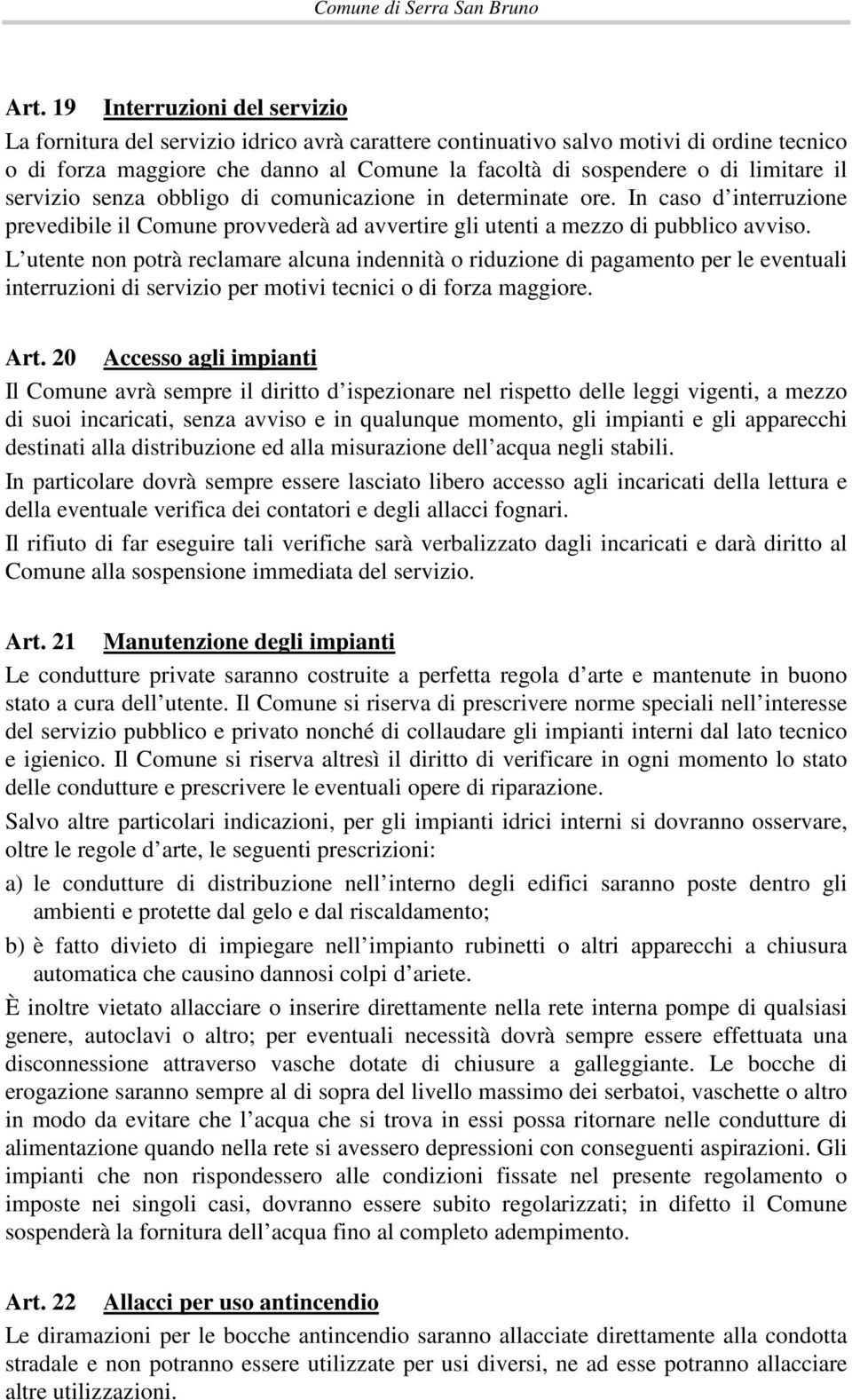 L utente non potrà reclamare alcuna indennità o riduzione di pagamento per le eventuali interruzioni di servizio per motivi tecnici o di forza maggiore. Art.