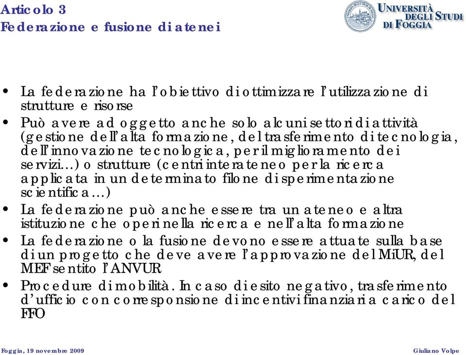 filone di sperimentazione scientifica ) La federazione può anche essere tra un ateneo e altra istituzione che operi nella ricerca e nell alta formazione La federazione o la fusione devono essere