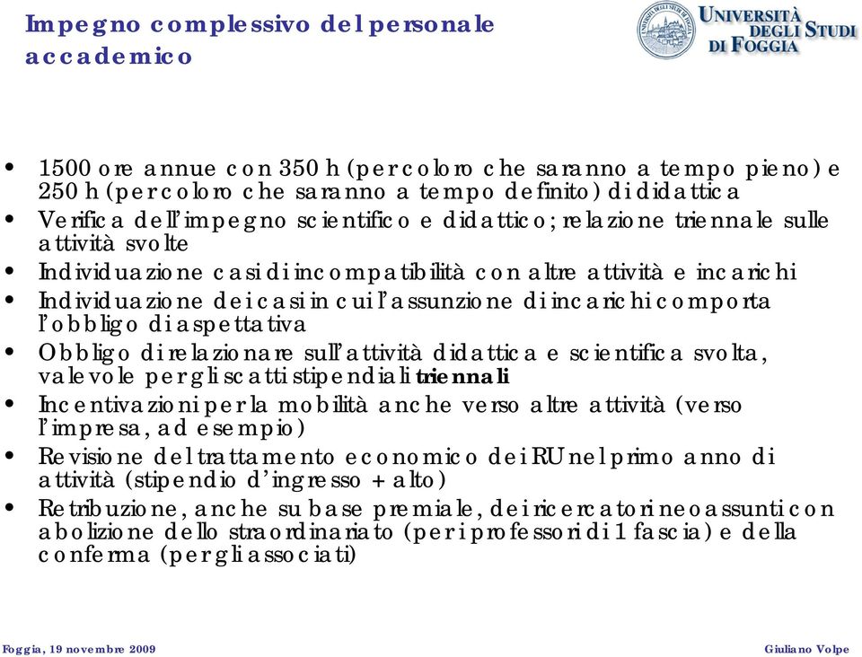 comporta l obbligo di aspettativa Obbligo di relazionare sull attività didattica e scientifica svolta, valevole per gli scatti stipendiali triennali Incentivazioni per la mobilità anche verso altre