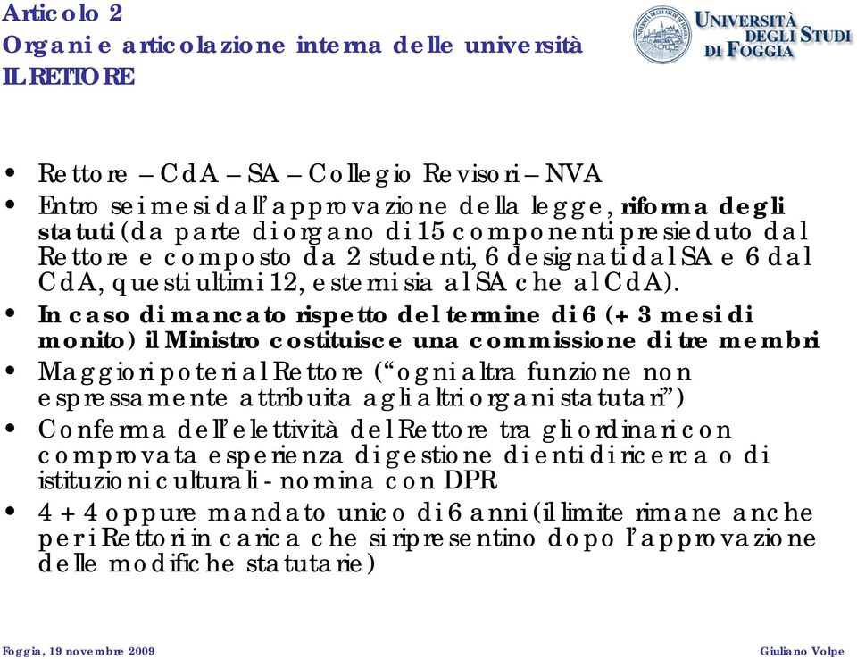 In caso di mancato rispetto del termine di 6 (+ 3 mesi di monito) il Ministro costituisce una commissione di tre membri Maggiori poteri al Rettore ( ogni altra funzione non espressamente attribuita