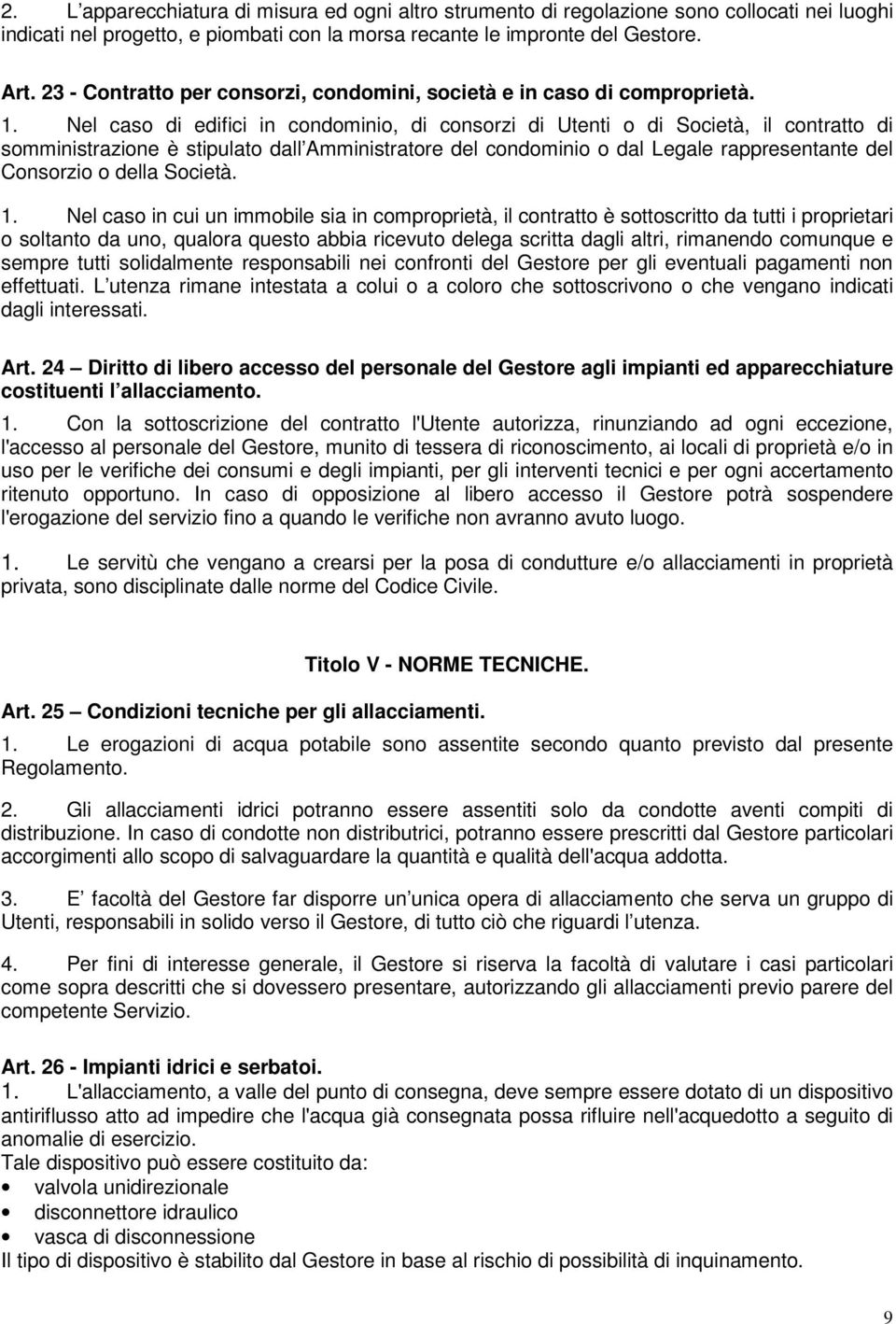 Nel caso di edifici in condominio, di consorzi di Utenti o di Società, il contratto di somministrazione è stipulato dall Amministratore del condominio o dal Legale rappresentante del Consorzio o