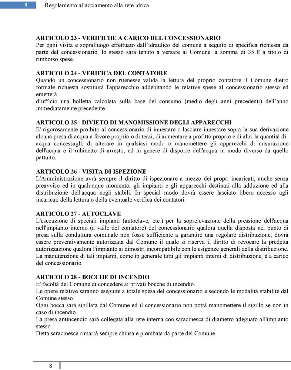 ARTICOLO 24 - VERIFICA DEL CONTATORE Quando un concessionario non ritenesse valida la lettura del proprio contatore il Comune dietro formale richiesta sostituirà l'apparecchio addebitando le relative