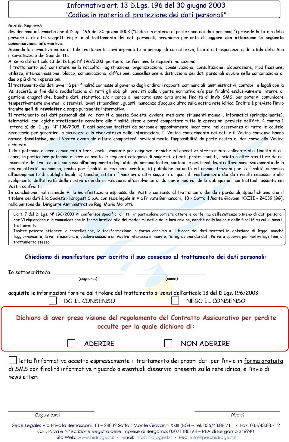 196 del 30 giugno 2003 ( Codice in materia di protezione dei dati personali ) prevede la tutela delle persone e di altri soggetti rispetto al trattamento dei dati personali; preghiamo pertanto di