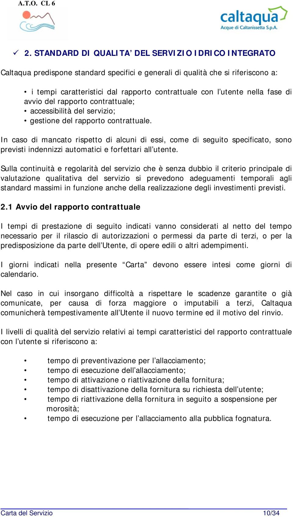 In caso di mancato rispetto di alcuni di essi, come di seguito specificato, sono previsti indennizzi automatici e forfettari all utente.