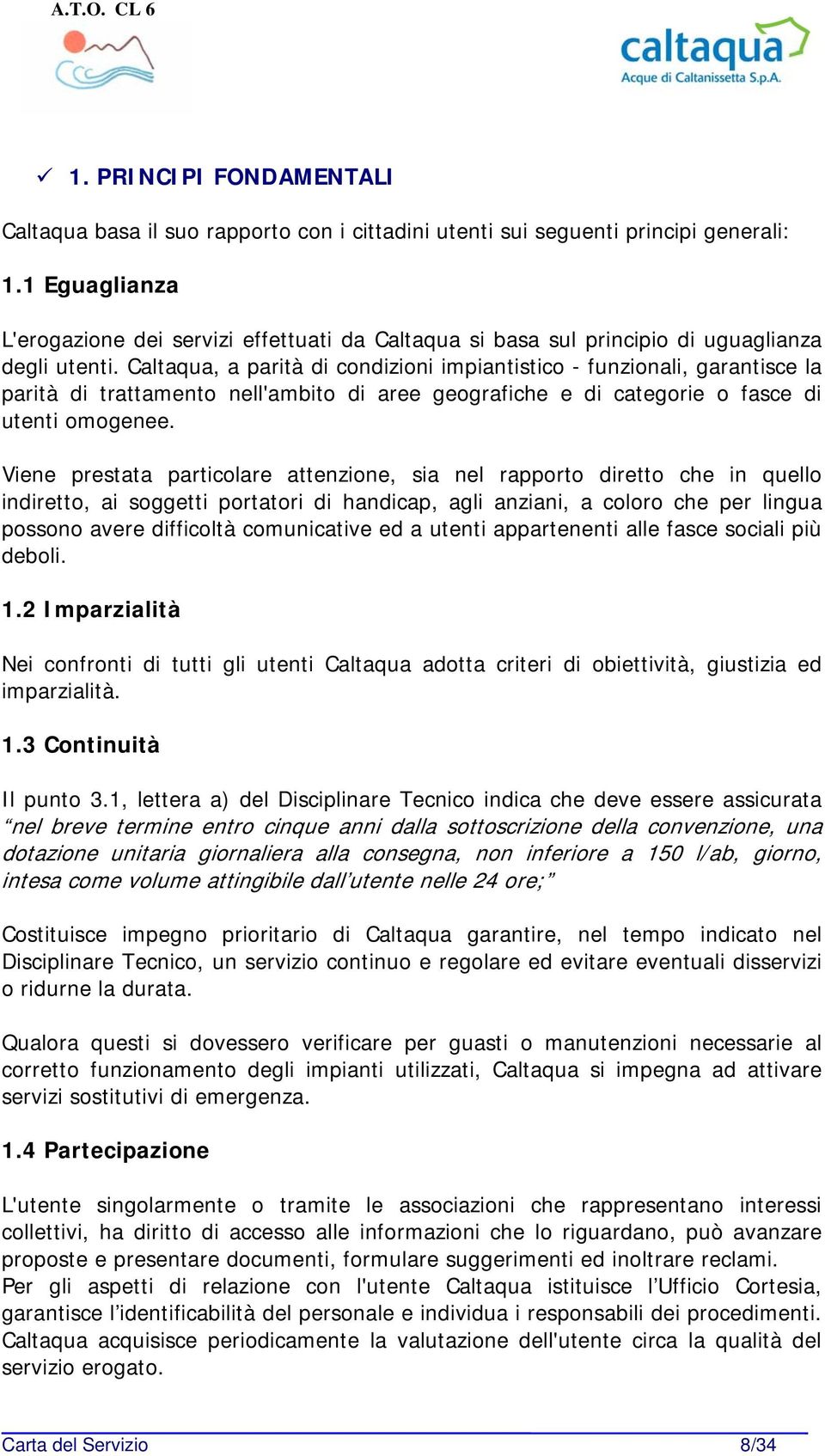 Caltaqua, a parità di condizioni impiantistico - funzionali, garantisce la parità di trattamento nell'ambito di aree geografiche e di categorie o fasce di utenti omogenee.