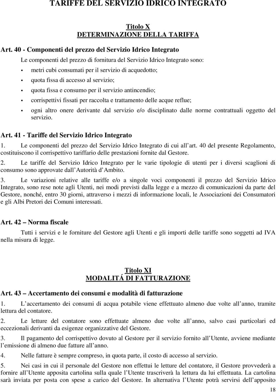 accesso al servizio; quota fissa e consumo per il servizio antincendio; corrispettivi fissati per raccolta e trattamento delle acque reflue; ogni altro onere derivante dal servizio e/o disciplinato