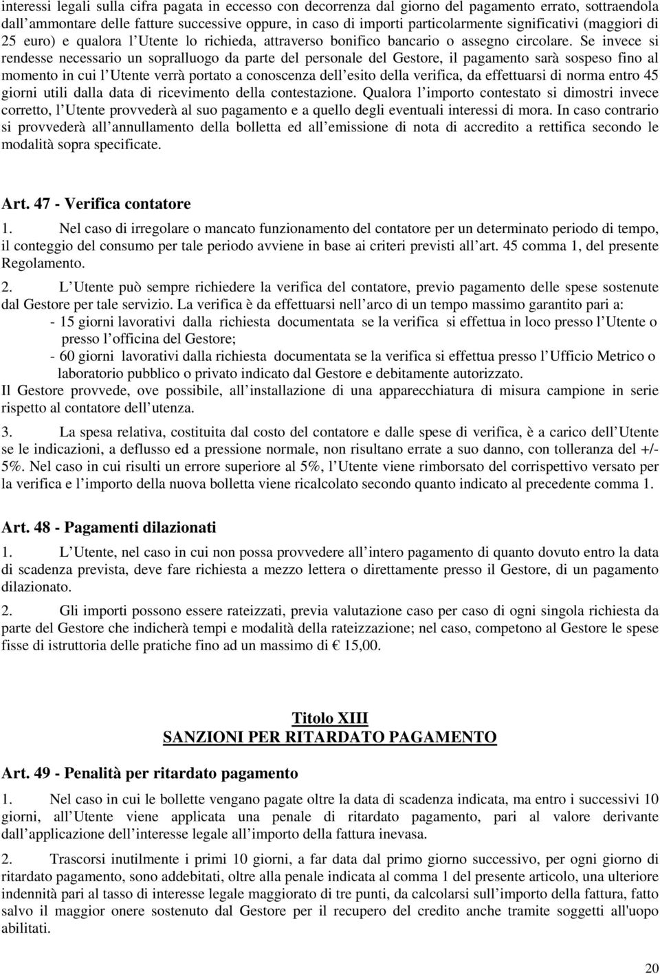 Se invece si rendesse necessario un sopralluogo da parte del personale del Gestore, il pagamento sarà sospeso fino al momento in cui l Utente verrà portato a conoscenza dell esito della verifica, da