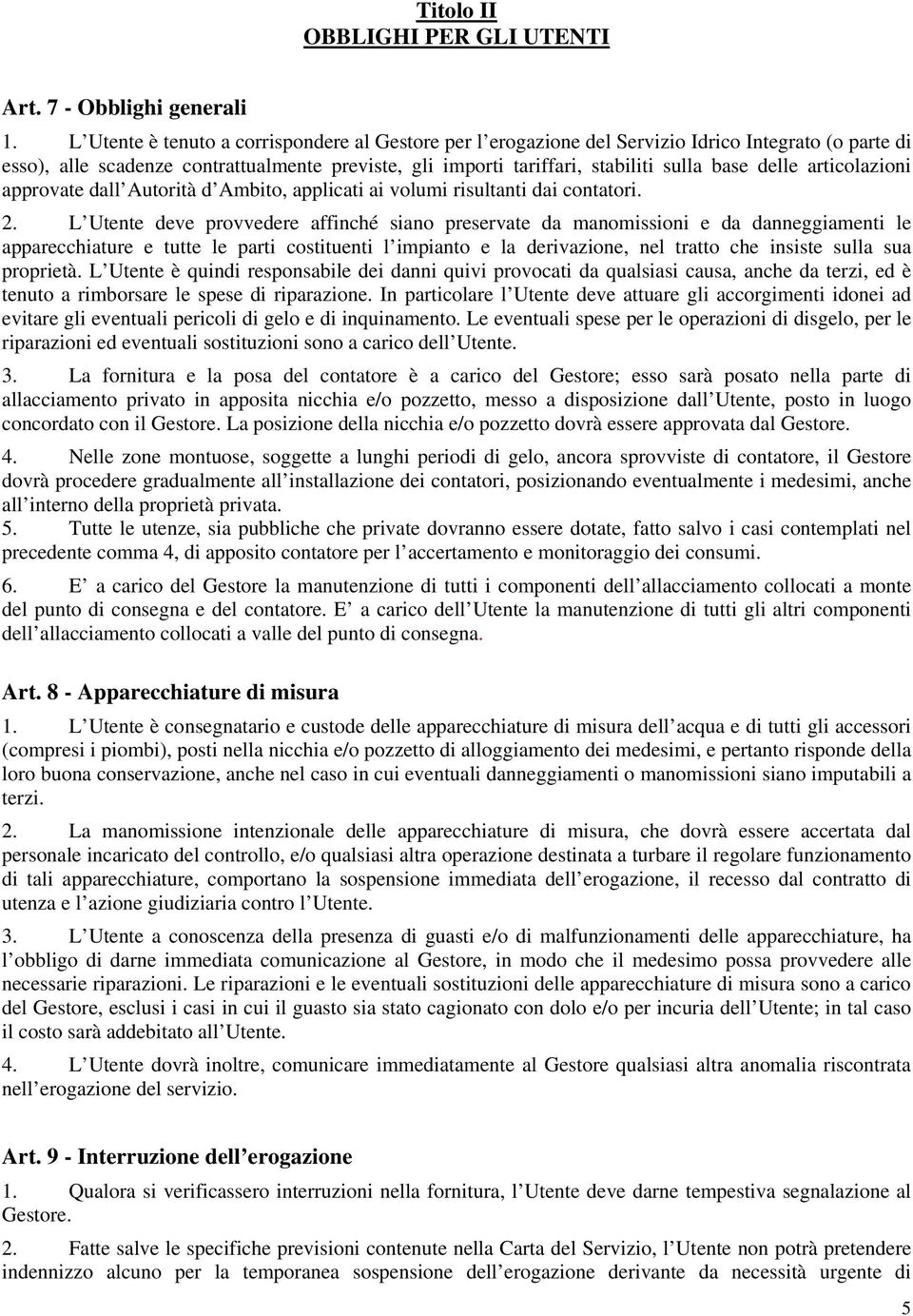 delle articolazioni approvate dall Autorità d Ambito, applicati ai volumi risultanti dai contatori. 2.