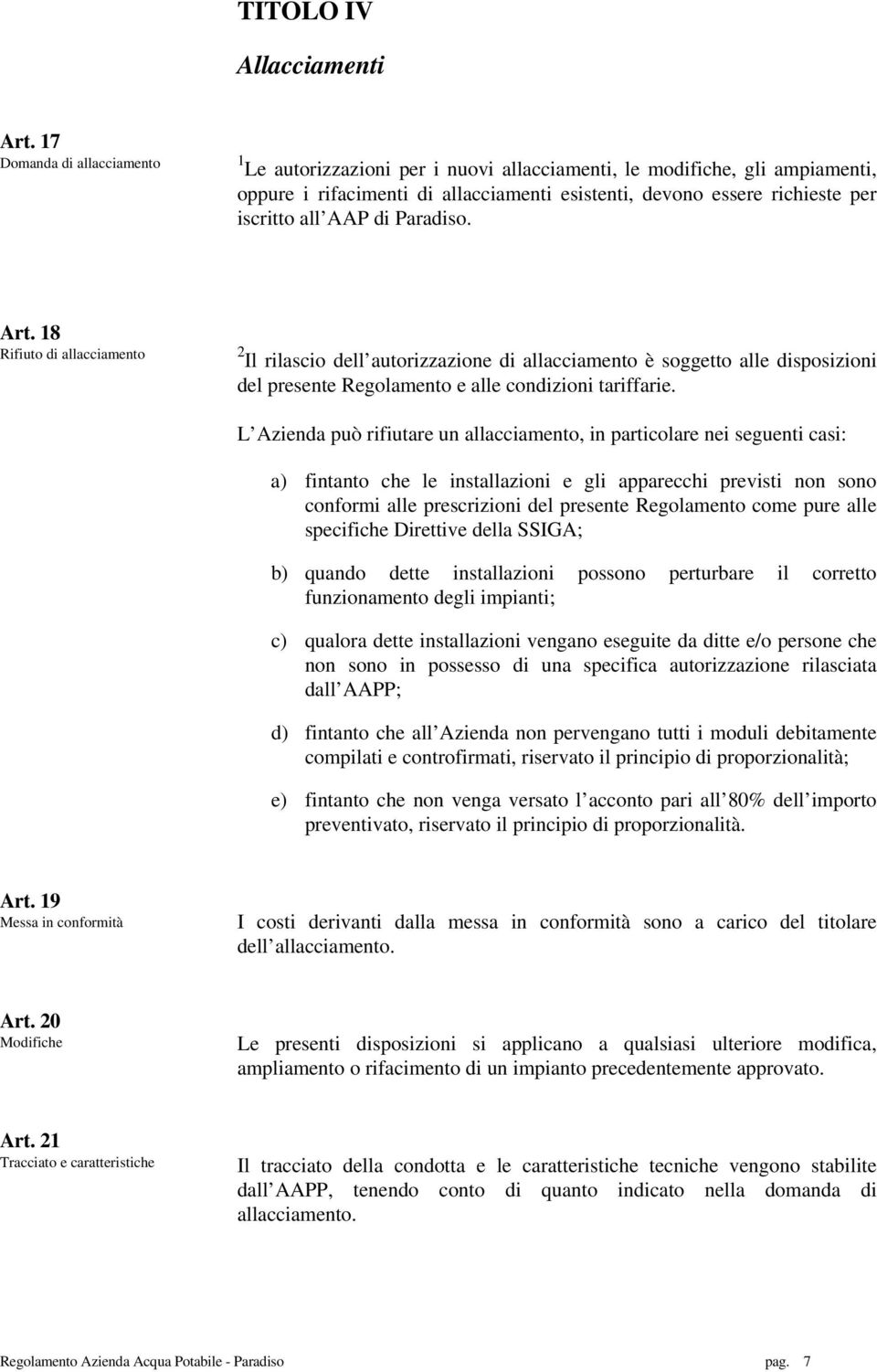 di Paradiso. Art. 18 Rifiuto di allacciamento 2 Il rilascio dell autorizzazione di allacciamento è soggetto alle disposizioni del presente Regolamento e alle condizioni tariffarie.