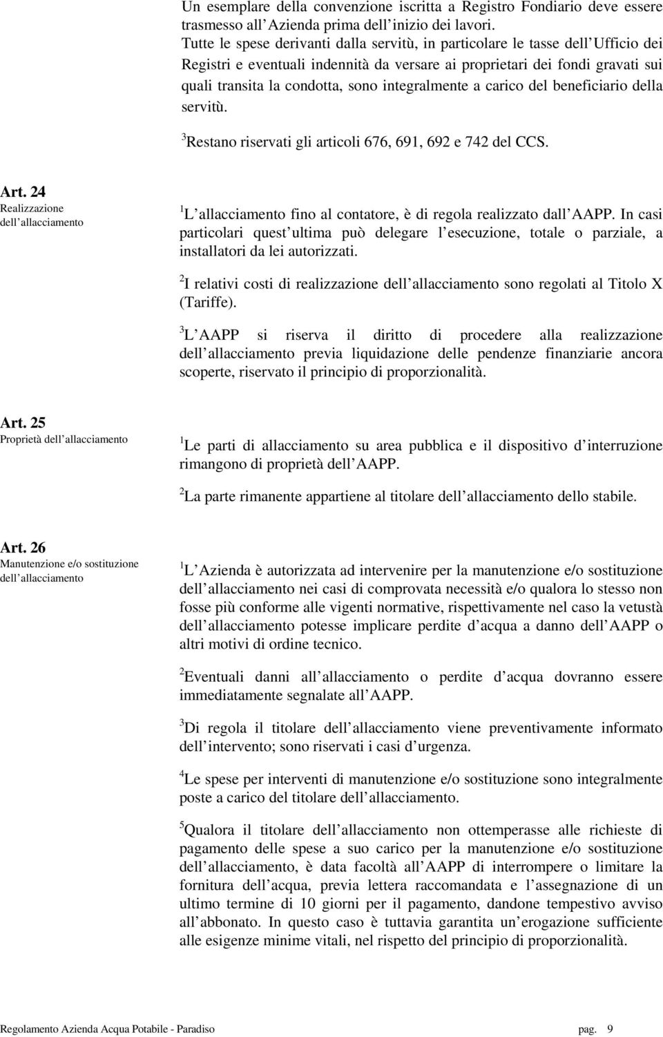 integralmente a carico del beneficiario della servitù. 3 Restano riservati gli articoli 676, 691, 692 e 742 del CCS. Art.