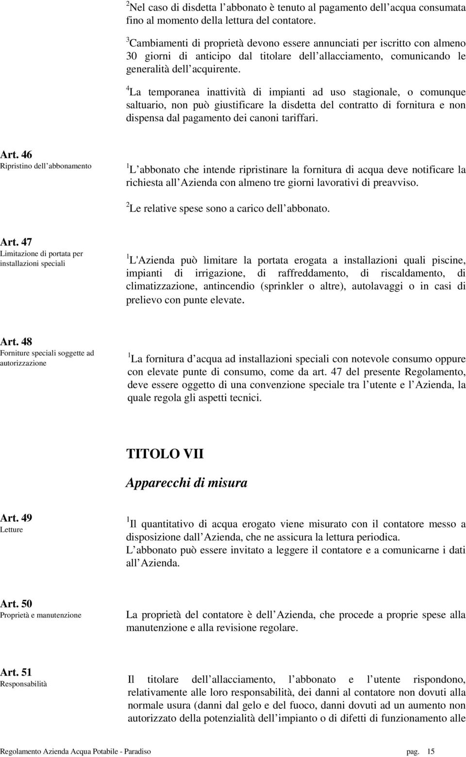 4 La temporanea inattività di impianti ad uso stagionale, o comunque saltuario, non può giustificare la disdetta del contratto di fornitura e non dispensa dal pagamento dei canoni tariffari. Art.