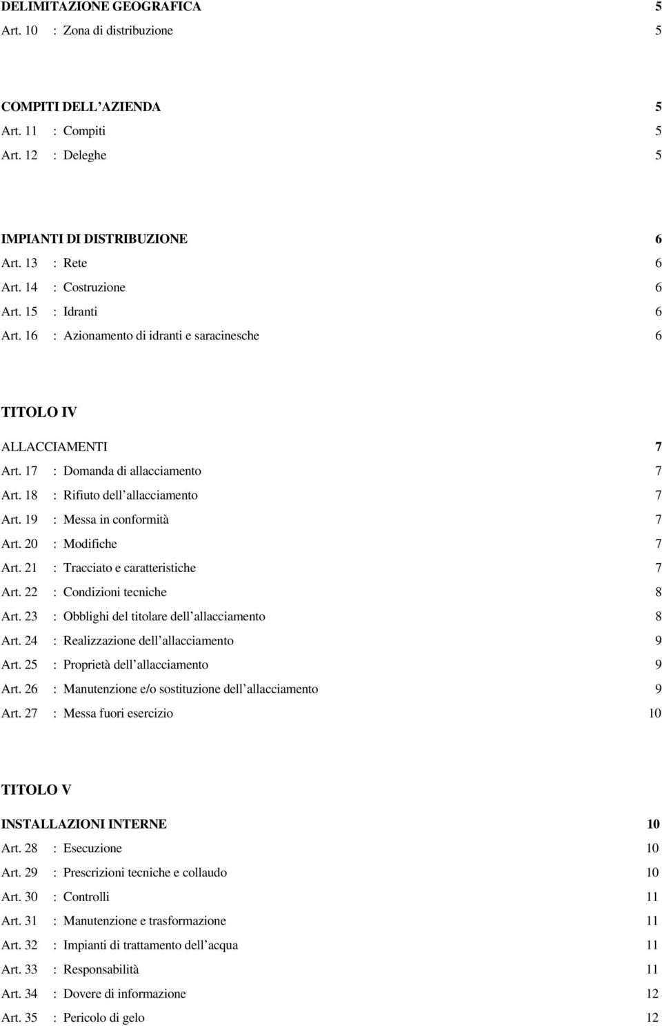 19 : Messa in conformità 7 Art. 20 : Modifiche 7 Art. 21 : Tracciato e caratteristiche 7 Art. 22 : Condizioni tecniche 8 Art. 23 : Obblighi del titolare dell allacciamento 8 Art.