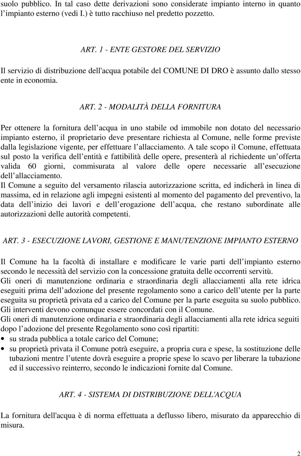 2 - MODALITÀ DELLA FORNITURA Per ottenere la fornitura dell acqua in uno stabile od immobile non dotato del necessario impianto esterno, il proprietario deve presentare richiesta al Comune, nelle