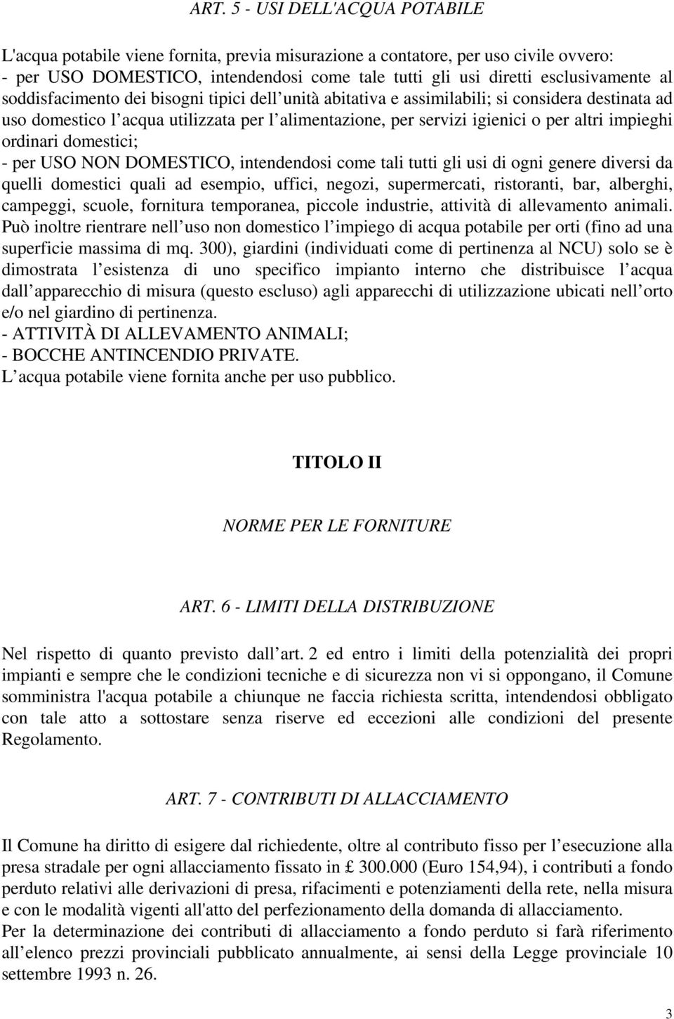 altri impieghi ordinari domestici; - per USO NON DOMESTICO, intendendosi come tali tutti gli usi di ogni genere diversi da quelli domestici quali ad esempio, uffici, negozi, supermercati, ristoranti,