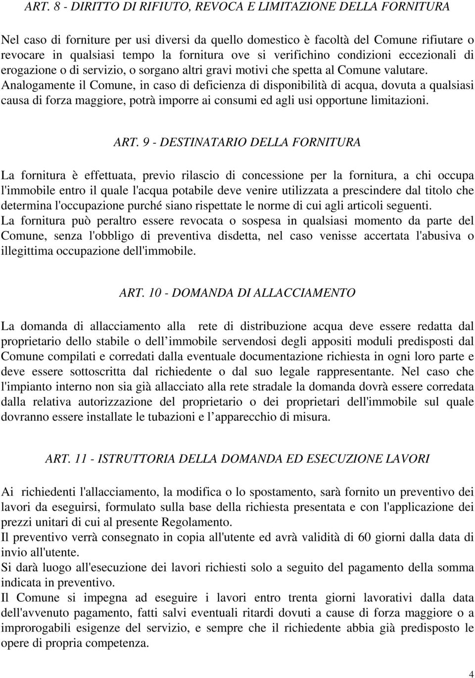 Analogamente il Comune, in caso di deficienza di disponibilità di acqua, dovuta a qualsiasi causa di forza maggiore, potrà imporre ai consumi ed agli usi opportune limitazioni. ART.