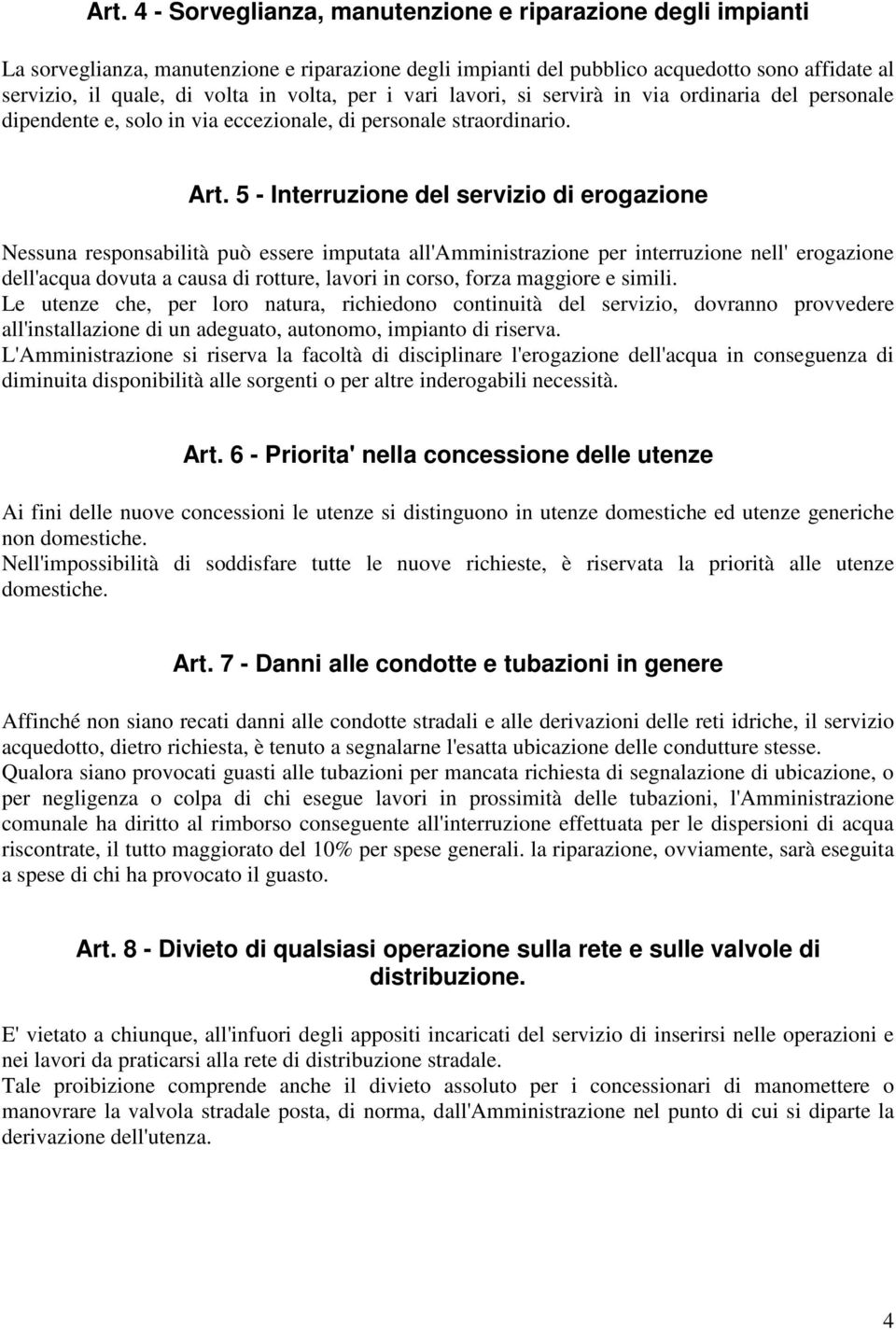 5 - Interruzione del servizio di erogazione Nessuna responsabilità può essere imputata all'amministrazione per interruzione nell' erogazione dell'acqua dovuta a causa di rotture, lavori in corso,