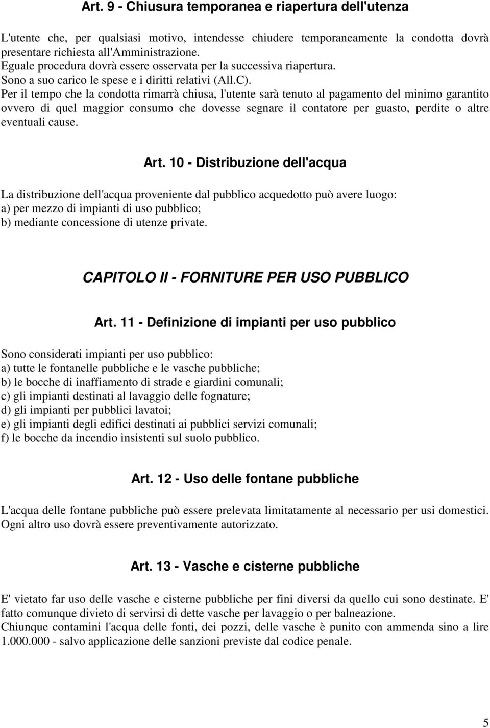 Per il tempo che la condotta rimarrà chiusa, l'utente sarà tenuto al pagamento del minimo garantito ovvero di quel maggior consumo che dovesse segnare il contatore per guasto, perdite o altre